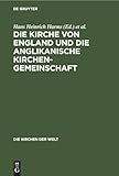 Die Kirche von England und die Anglikanische Kirchengemeinschaft (Die Kirchen der Welt, 4, Band 4)