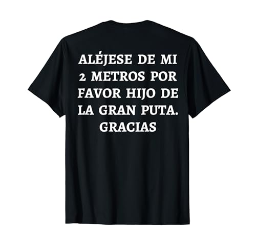 Alejese de mi 2 metros por favor hijo de la gran puta gracia Camiseta