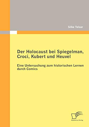 Der Holocaust bei Spiegelman, Croci, Kubert und Heuvel: Eine Untersuchung zum historischen Lernen durch Comics (German Edition)
