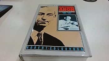 Raymond Aron - Volume 1: The Philosopher in History 1905 - 1955 (Raymond Aron)