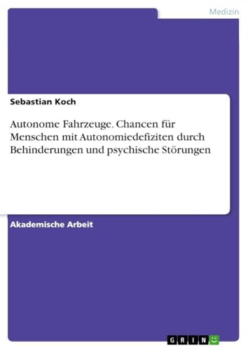 Autonome Fahrzeuge. Chancen für Menschen mit Autonomiedefiziten durch Behinderungen und psychische Störungen (German Edition)
