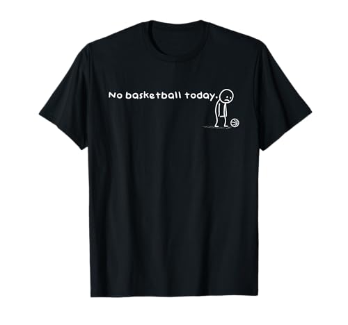 Funny No Basketball Today Humor Sarcastic Meme Sport Lovers T-Shirt