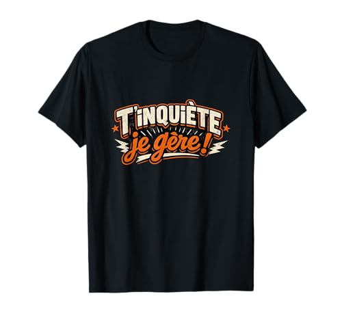 T'inquiète Je Gère Cadeau Homme Original Humour Cool Drôle T-Shirt