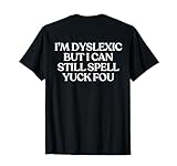 I'M DYSLEXIC BUT I CAN STILL SPELL YUCK FOU