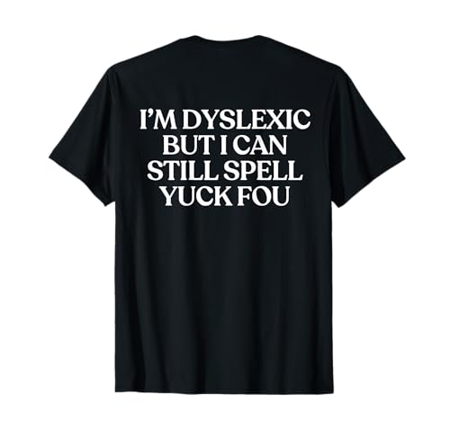 I'm Dyslexic But I Can Still Spell Yuck Fou Shirt Y2K Back T�V���c