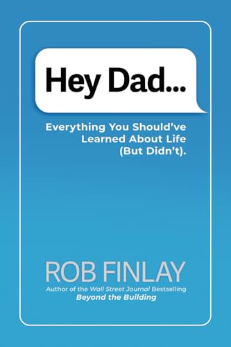 Hey Dad…: Everything You Should’Ve Learned About Life (But Didn’T).