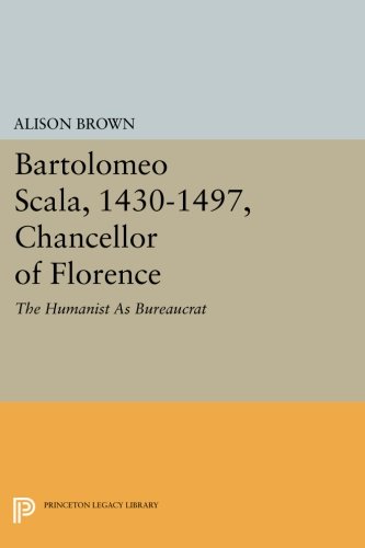 Bartolomeo Scala, 1430-1497, Chancellor of Florence: The Humanist As Bureaucrat (Princeton Legacy Library)