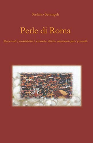 Perle di Roma: Racconti, aneddoti e ricordi della passione più grande