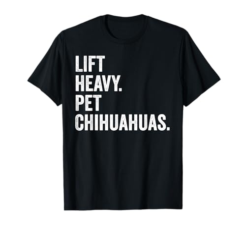 Lift Heavy Pet Chihuahuas Funny Gym Workout Weight Lifter T-Shirt