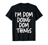 I'm Dom Doing Dom Things Personalized Funny First Name T-Shirt