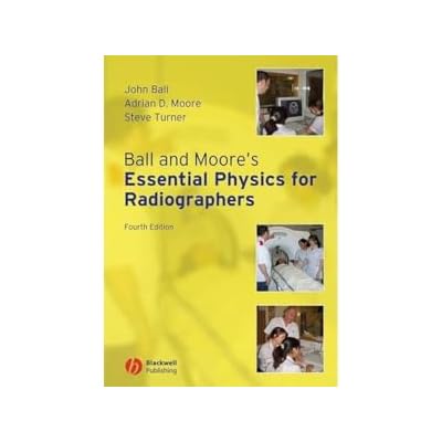 Ball and Moore's Essential Physics for Radiographers, 4th Edition