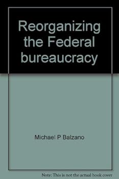 Paperback Reorganizing the Federal bureaucracy: The rhetoric and the reality (Studies in political and social processes) Book