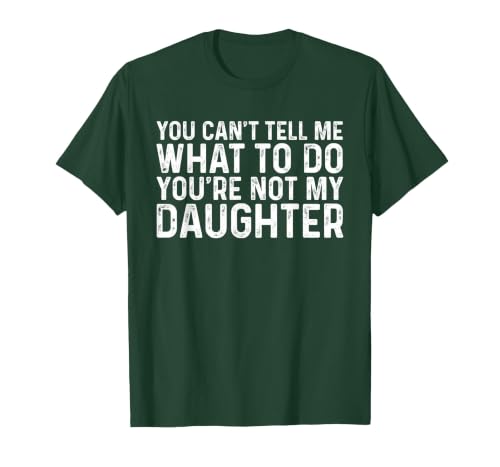 You Can't Tell Me What to Do You're Not My Daughter T-Shirt, Men, Dark Green, 3X-Large