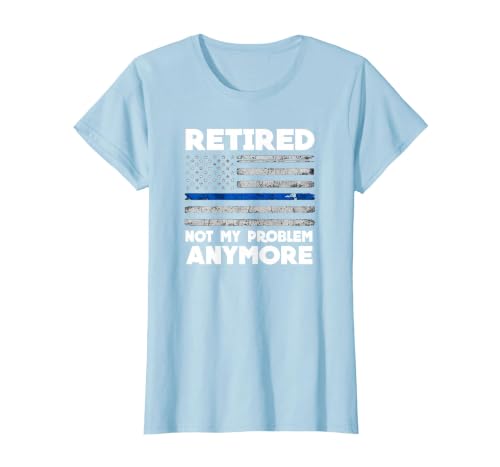 Retired Not My Problem Anymore Police Thin Blue Line Flag T-Shirt, Women, Baby Blue, Small