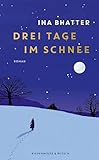 Drei Tage im Schnee: Roman | Von der Suche nach dem Leuchten in uns - Ina Bhatter 
