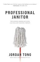Professional Janitor: The Lessons Learned Building a $19 Million Cleaning Company 1737332035 Book Cover
