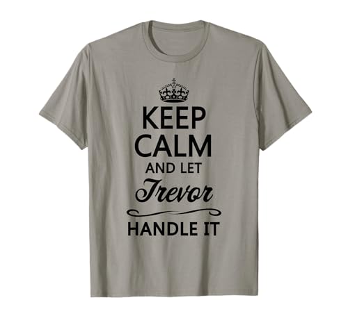 KEEP CALM and let TREVOR Handle It | Funny Name Gift - T-Shirt