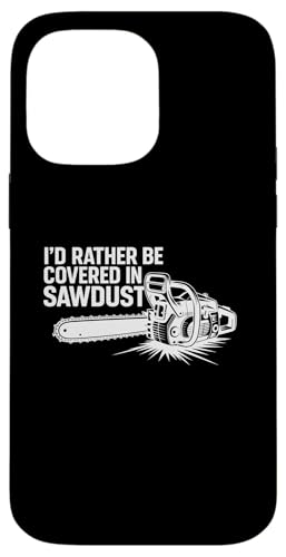 Father's Day Logger Woodworker Scarcasm Covered In Sawdust X}zP[X iPhone 14 Pro Max p