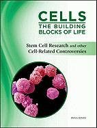 Stem Cell Research and Other Cell-Related Controversies (Cells: The Building Blocks of Life)