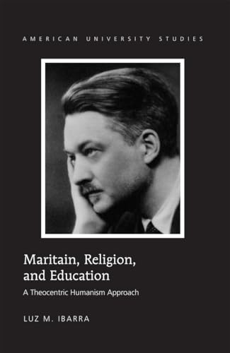 Maritain, Religion, and Education: A Theocentric Humanism Approach (American University Studies)