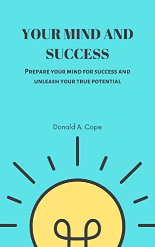 YOUR MIND AND SUCCESS: Prepare your mind for success and unleash ...