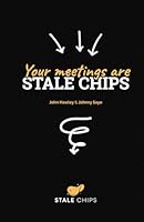 Your meetings are Stale Chips: How to stop losing time, patience, and progress on pointless meetings B09NH399BY Book Cover