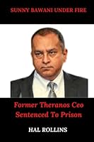 Sunny Bawani Under Fire: Former Theranos Ceo Sentenced To Prison B0BPMJ9B7X Book Cover