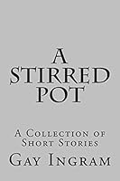 A Stirred Pot: A Collection of Short Stories 1517070104 Book Cover