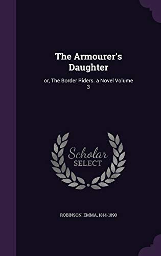 The Armourer's Daughter: or, The Border Riders. a Novel Volume 3