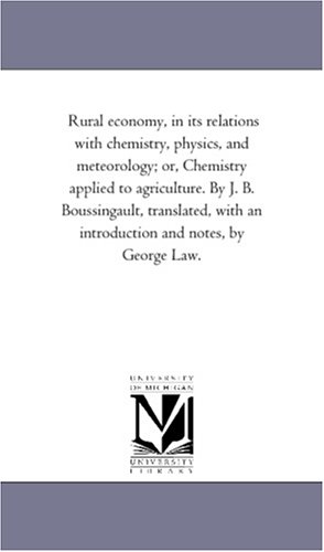 Rural Economy, in Its Relations with Chemistry, Physics, and Meteorology; Or, Chemistry Applied to Agriculture. by J. B. Boussingault, Translated, Wit