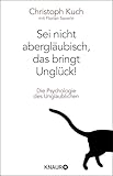 Sei nicht abergläubisch, das bringt Unglück!: Die Psychologie des Unglaublichen