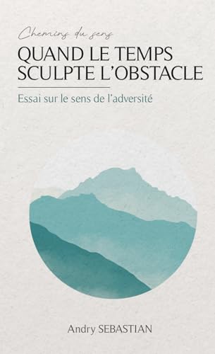 Photo de Quand le temps sculpte l'obstacle : essai sur le sens de l'adversité
