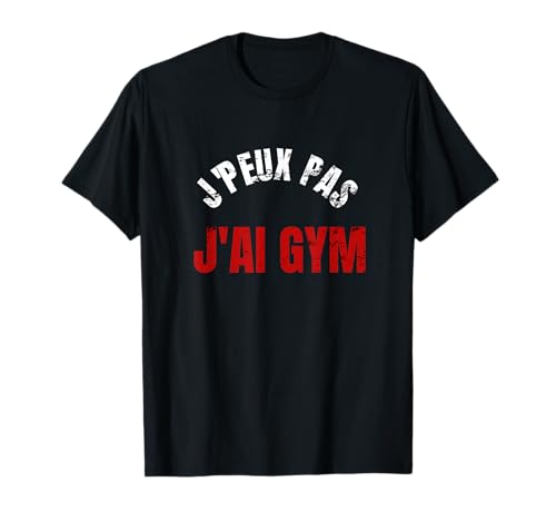 J'peux pas J'ai Gym Humour de Salle de Fitness T-Shirt