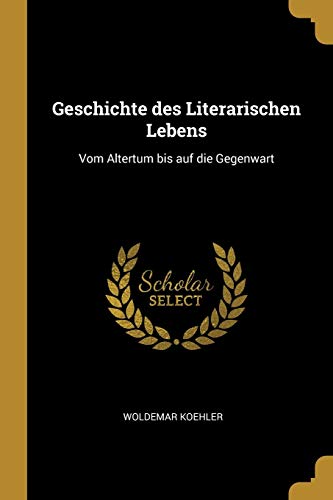 Geschichte Des Literarischen Lebens: Vom Altertum Bis Auf Die Gegenwart