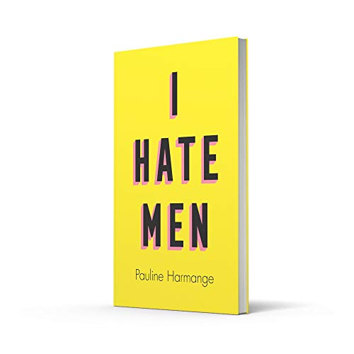 I Hate Men: More than a banned book, the must-read on feminism, sexism and the patriarchy for every