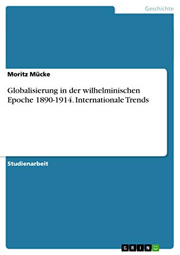 Globalisierung in der wilhelminischen Epoche 1890-1914. Internationale Trends (German Edition)