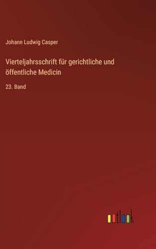 Vierteljahrsschrift für gerichtliche und öffentliche Medicin: 23. Band (German Edition)
