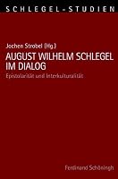 August Wilhelm Schlegel Im Dialog: Epistolarität Und Interkulturalität 3506785931 Book Cover