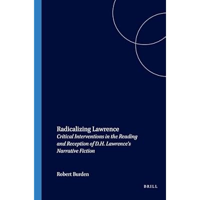 Radicalizing Lawrence: Critical Interventions in the Reading and Reception of D.H. Lawrence&rsquo;s Narrative Fiction: 130