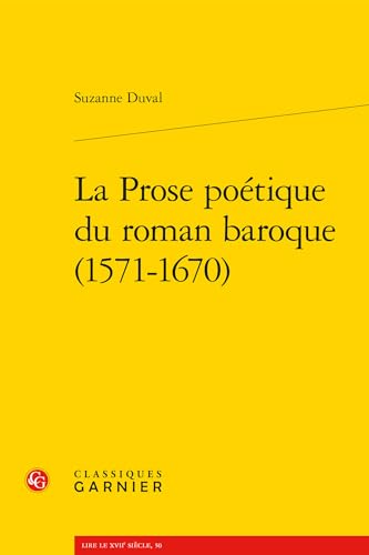 La Prose Poetique Du Roman Baroque (1571-1670) (Romans, Contes Et Nouvelles) (French Edition)