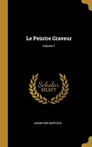 Le Peintre Graveur; Volume 7 (French Edition)