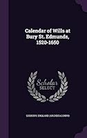 Calendar of Wills at Bury St. Edmunds, 1520-1650 1342074769 Book Cover