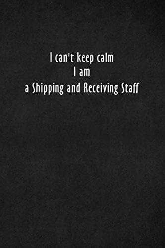 I can't keep calm I am a Shipping and Receiving Staff: Blank Lined Journal Notebook, Size 6x9, 120 Pages, Great Gift: Soft Cover, ... For Daily Goals, To-Do List, Remind Me