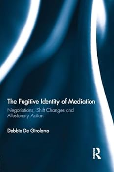 Paperback The Fugitive Identity of Mediation: Negotiations, Shift Changes and Allusionary Action Book