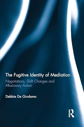 The Fugitive Identity of Mediation: Negotiations, Shift Changes and Allusionary Action-Wow! eBook