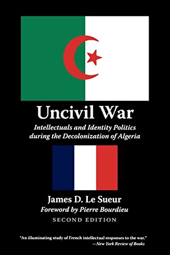 Compare Textbook Prices for Uncivil War: Intellectuals and Identity Politics during the Decolonization of Algeria, Second Edition 2nd ed. Edition ISBN 9780803280281 by James D. Le Sueur,Pierre Bourdieu