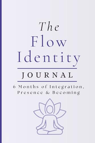 The Flow Identity Journal: 6 Months of Integration, Presence & Becoming