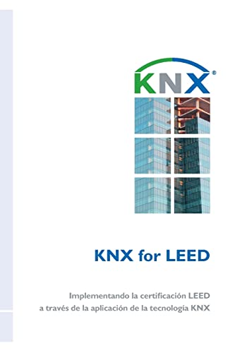 KNX for LEED: Implementando la certificación LEED a través de la aplicación de la tecnología KNX (Spanish Edition)