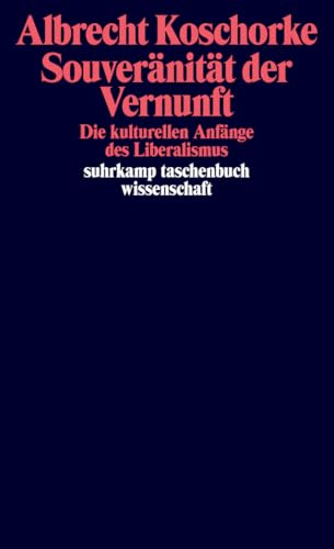 Souveränität der Vernunft: Die kulturellen Anfänge des Liberalismus | Kleine Geschichte des Liberalismus vor seinem Sieg (suhrkamp taschenbuch wissenschaft)