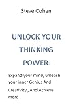 UNLOCK YOUR THINKING POWER:: Expand your mind, unleash your inner Genius And Creativity , And Achieve more (English Edition)